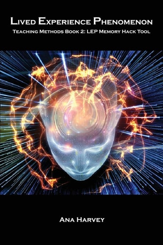 Lived Experience Phenomenon Teaching Methods Book 2: LEP Memory Hack Tool