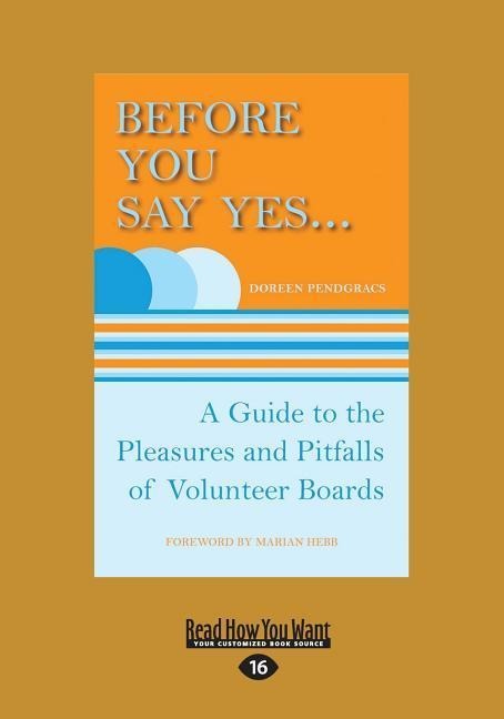Before You Say Yes ...: A Guide to the Pleasures and Pitfalls of Volunteer Boards (Large Print 16pt)