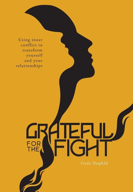 Grateful for the Fight: Using inner conflict to transform yourself and your relationships
