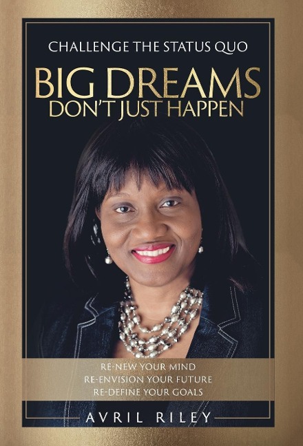 Big Dreams Dont Just Happen: Challenge the Status Quo. Re-new Your Mind. Re-envision Your Future. Re-define Your Goals.