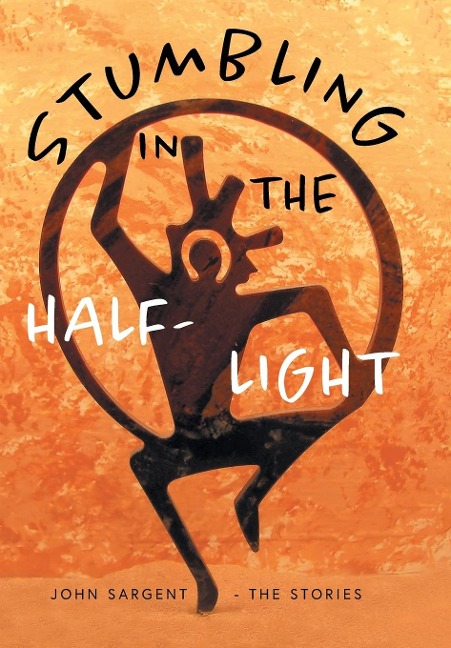 Stumbling in the Half-Light: John Sargent - The Stories