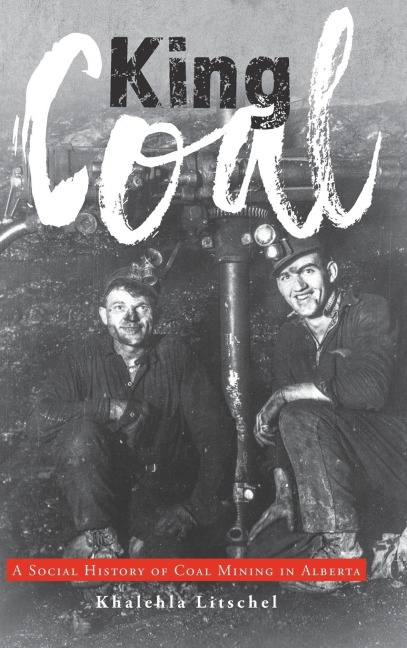 King Coal: A Social History of Coal Mining in Alberta
