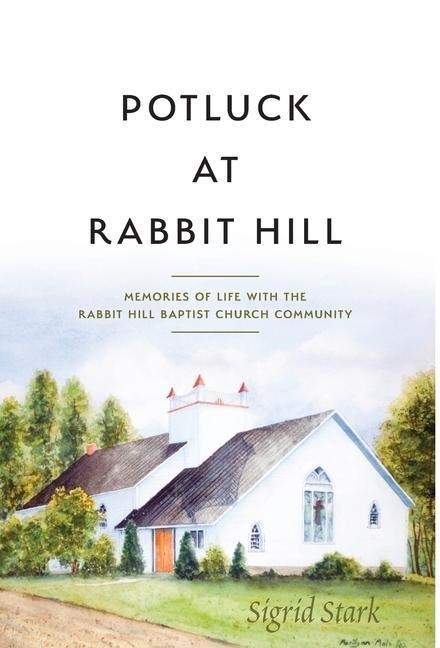Potluck at Rabbit Hill: Memories of Life with the Rabbit Hill Baptist Church Community