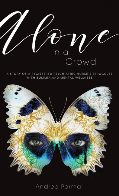 Alone in a Crowd: A Story of a Registered Psychiatric Nurses Struggles with Bulimia and Mental Wellness