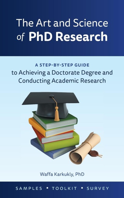The Art and Science of  PhD Research: A Step-by-Step Guide to Achieving a Doctorate Degree and Conducting Academic Research