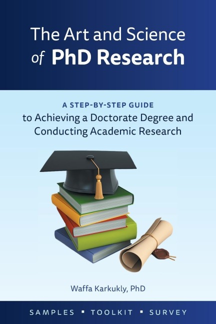 The Art and Science of  PhD Research: A Step-by-Step Guide to Achieving a Doctorate Degree and Conducting Academic Research
