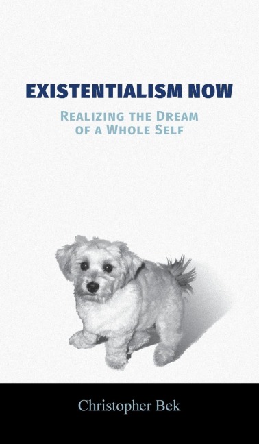 Existentialism Now: Realizing the Dream of a Whole Self