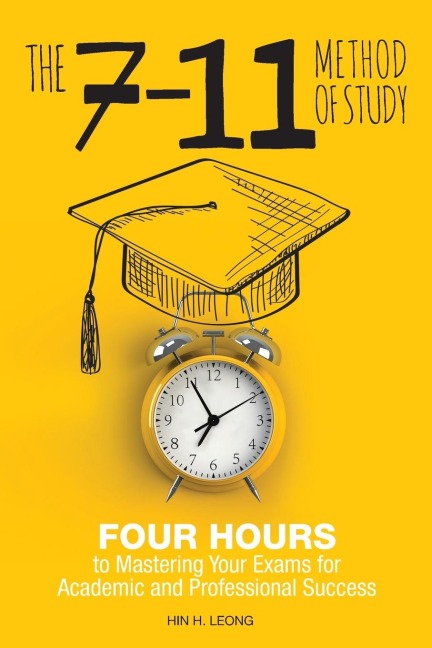 The 7-11 Method of Study: Four Hours to Mastering Your Exams to Achieve Academic and Professional Success