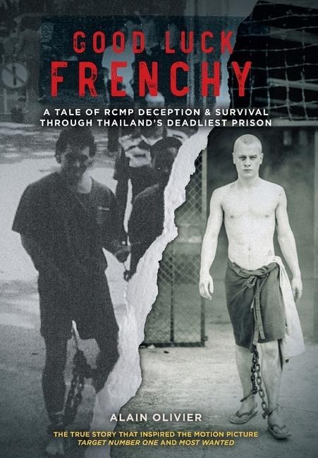 Good Luck Frenchy: A Tale of RCMP Deception & Survival Through Thailands Deadliest Prison