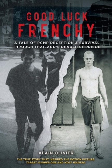 Good Luck Frenchy: A Tale of RCMP Deception & Survival Through Thailands Deadliest Prison