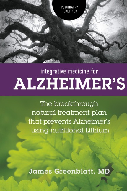 Integrative Medicine for Alzheimers: The Breakthrough Natural Treatment Plan That Prevents Alzheimers Using Nutritional Lithium