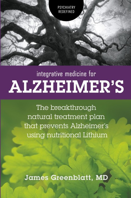 Integrative Medicine for Alzheimers: The Breakthrough Natural Treatment Plan That Prevents Alzheimers Using Nutritional Lithium