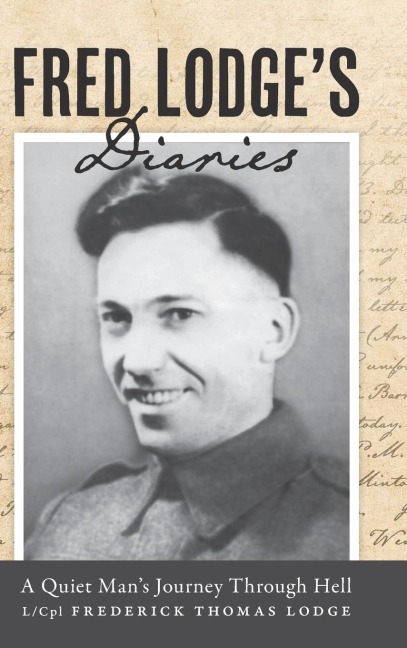 Fred Lodges Diaries: A Quiet Mans Journey Through Hell