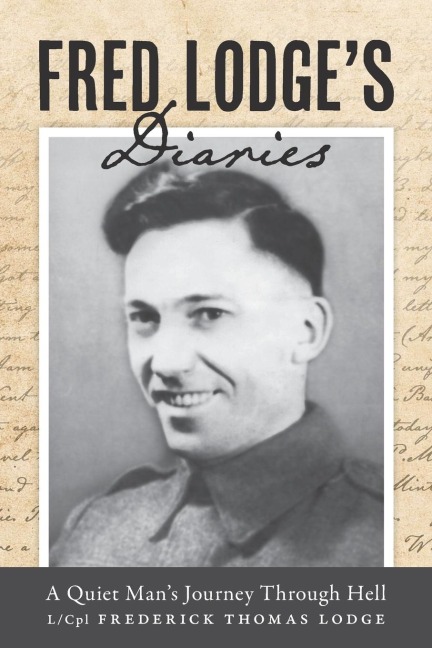 Fred Lodges Diaries: A Quiet Mans Journey Through Hell