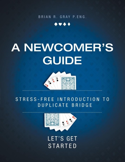 A Newcomers Guide: Stress-Free Introduction to Duplicate Bridge Lets Get Started