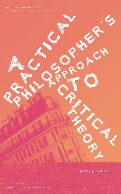 A Practical Philosophers Approach To Critical Theory