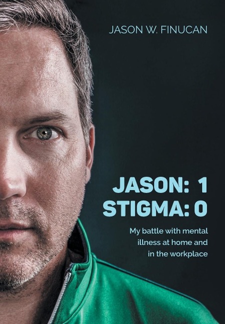 Jason: 1 Stigma: 0: My battle with mental illness at home and in the workplace