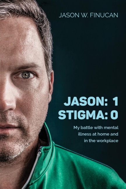 Jason: 1 | Stigma: 0: My battle with mental illness at home and in the workplace
