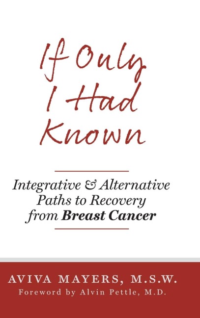 If Only I Had Known: Integrative and Alternative Paths to Recovery from Breast Cancer