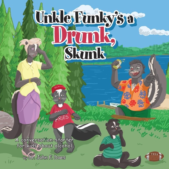 Uncle funkys a Drunk Skunk: A conversation-starter for kids about alcohol