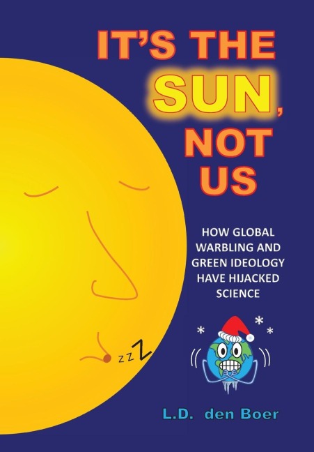 Its The Sun, Not Us: How Global Warbling and Green Ideology have Hijacked Science