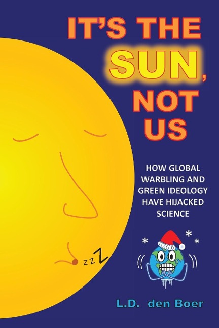 Its The Sun, Not Us: How Global Warbling and Green Ideology have Hijacked Science