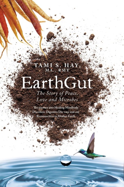 EarthGut: The Story of Peace, Love and Microbes: The journey into Healing Disorders, Digestive Dis-ease and our Reconnection to Mother Earth