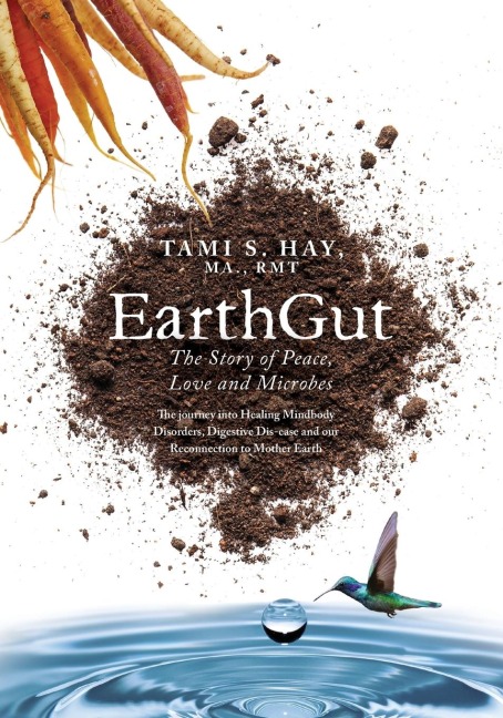 EarthGut: The Story of Peace, Love and Microbes: The journey into Healing Disorders, Digestive Dis-ease and our Reconnection to Mother Earth