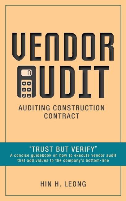 Vendor Audit - Auditing Construction Contract: Trust but Verify A concise guidebook on how to execute vendor audit that add values to the companys bottom-line