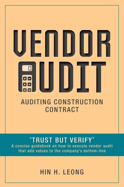 Vendor Audit - Auditing Construction Contract: Trust but Verify A concise guidebook on how to execute vendor audit that add values to the companys bottom-line