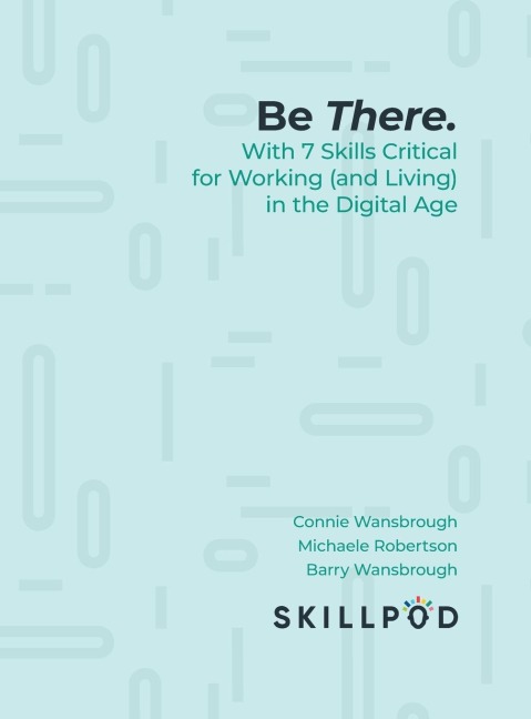 Be There... with 7 Skills Critical for Working (and Living) in the Digital Age