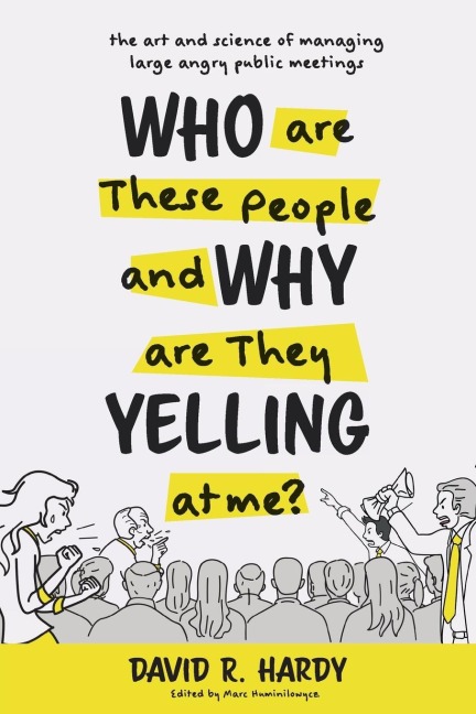 Who are These People and Why are They Yelling at me?: The Art and Science of Managing Large Angry Public Meetings