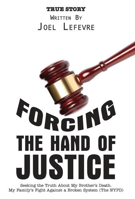 Forcing the Hand of Justice: Seeking the Truth About My Brother's Death. My Family's Fight Against a Broken System (The NYPD)