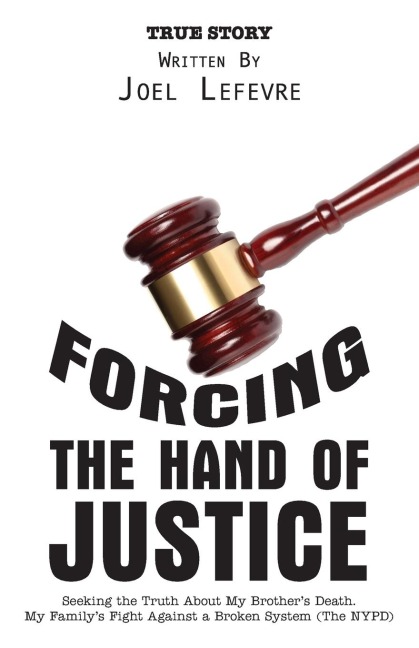 Forcing the Hand of Justice: Seeking the Truth About My Brothers Death. My Familys Fight Against a Broken System (The NYPD)