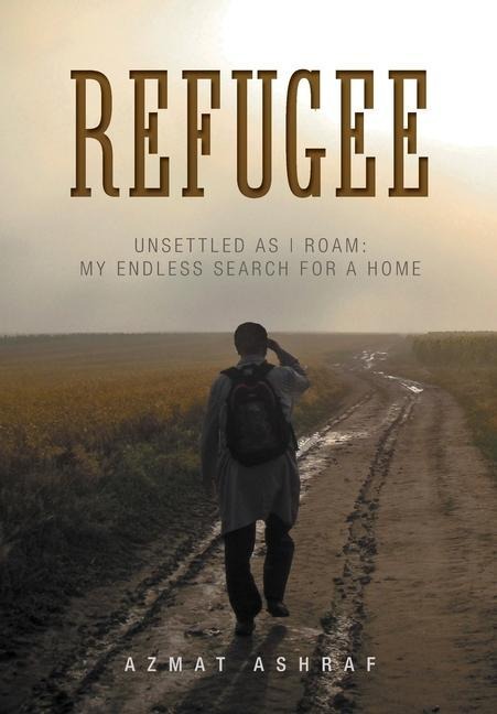 Refugee: Unsettled as I Roam: My Endless Search for a Home