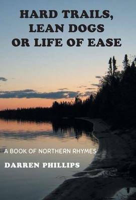 Hard Trails, Lean Dogs or Life of Ease: A Book of Northern Rhymes