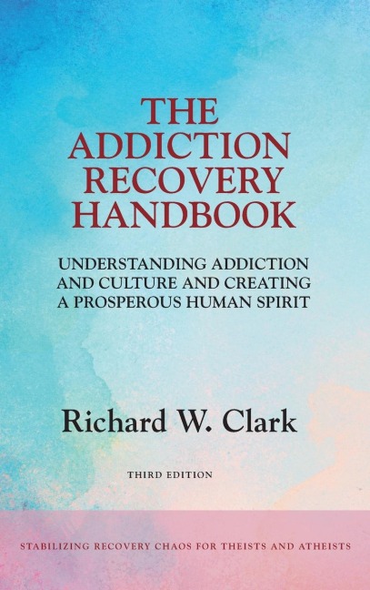 The Addiction Recovery Handbook: Understanding Addiction and Culture and Creating a Prosperous Human Spirit