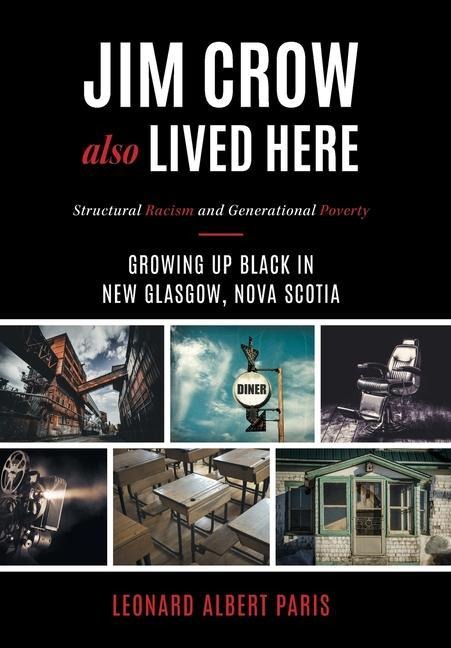 Jim Crow Also Lived Here: Structural Racism And Generational Poverty - Growing Up Black in New Glasgow, Nova Scotia