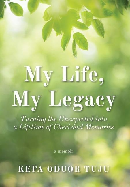 My Life, My Legacy: Turning The Unexpected into a Lifetime of Cherished Memories