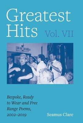 Greatest Hits, Vol VII: Bespoke, Ready to Wear and Free Range Poems, 2002 - 2019