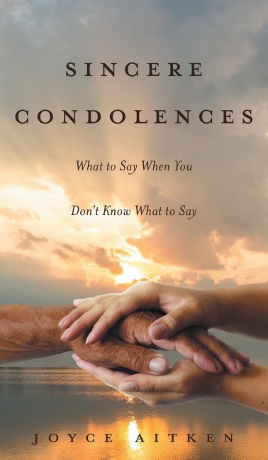 Sincere Condolences: What to Say When You Dont Know What to Say