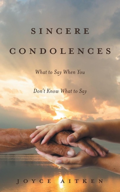 Sincere Condolences: What to Say When You Dont Know What to Say