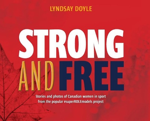Strong and Free: Stories and photos of Canadian women in sport from the popular #superROLEmodels project