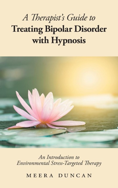 A Therapists Guide To Treating Bipolar Disorder With Hypnosis: An Introduction to Environmental Stress-Targeted Therapy