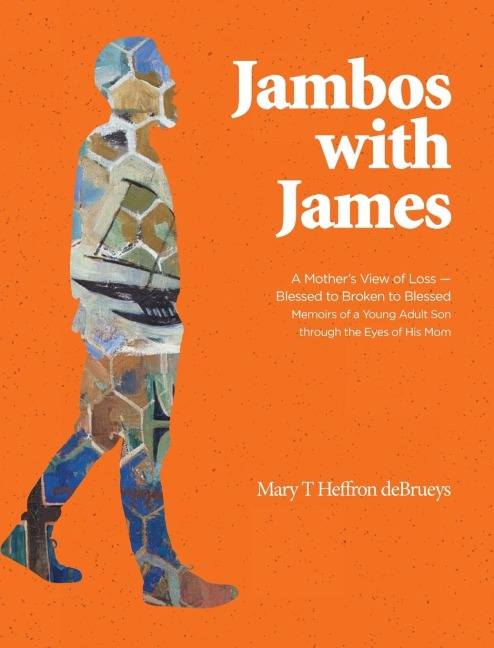 Jambos With James: A Mothers View of Loss - Blessed to Broken to Blessed Memoirs of a Young Adult Son through the Eyes of His Mom