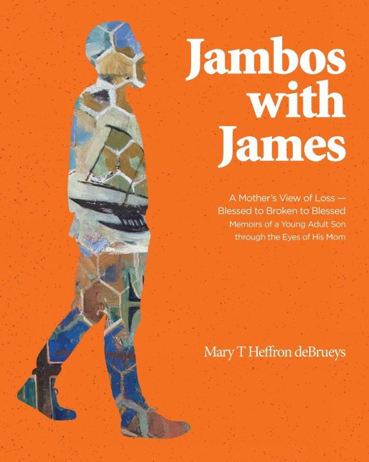Jambos With James: A Mothers View of Loss - Blessed to Broken to Blessed Memoirs of a Young Adult Son through the Eyes of His Mom