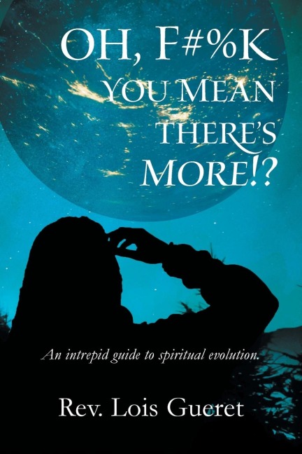 Oh, F#%k - You Mean Theres More!?: An Intrepid Guide to Spiritual Evolution.