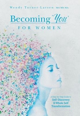 Becoming 'You' for Women: A Step-by-Step Guide to Self-Discovery and Whole Self Transformation