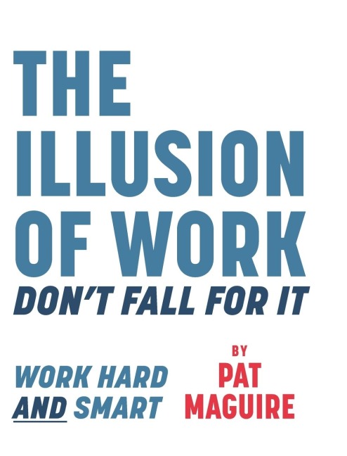 The Illusion of Work: Dont Fall For It