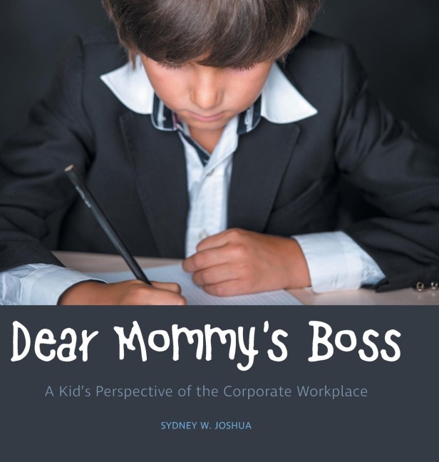 Dear Mommys Boss: A Kids Perspective of the Corporate Workplace